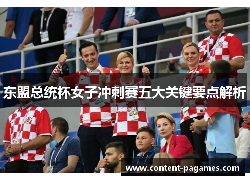 东盟总统杯女子冲刺赛五大关键要点解析 东盟总统杯女子冲刺赛五大关键要点解析