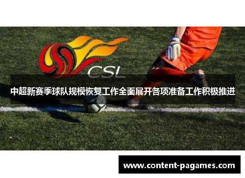 中超新赛季球队规模恢复工作全面展开各项准备工作积极推进 中超新赛季球队规模恢复工作全面展开各项准备工作积极推进