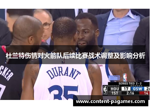 杜兰特伤情对火箭队后续比赛战术调整及影响分析 杜兰特伤情对火箭队后续比赛战术调整及影响分析
