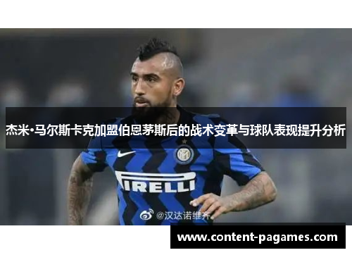 杰米·马尔斯卡克加盟伯恩茅斯后的战术变革与球队表现提升分析 杰米·马尔斯卡克加盟伯恩茅斯后的战术变革与球队表现提升分析