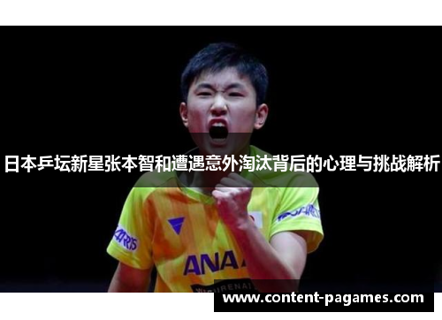 日本乒坛新星张本智和遭遇意外淘汰背后的心理与挑战解析 日本乒坛新星张本智和遭遇意外淘汰背后的心理与挑战解析