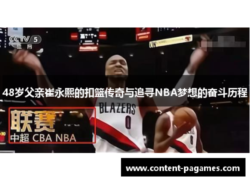 48岁父亲崔永熙的扣篮传奇与追寻NBA梦想的奋斗历程 48岁父亲崔永熙的扣篮传奇与追寻NBA梦想的奋斗历程