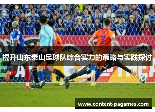 提升山东泰山足球队综合实力的策略与实践探讨 提升山东泰山足球队综合实力的策略与实践探讨