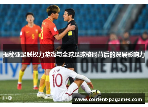 揭秘亚足联权力游戏与全球足球格局背后的深层影响力 揭秘亚足联权力游戏与全球足球格局背后的深层影响力