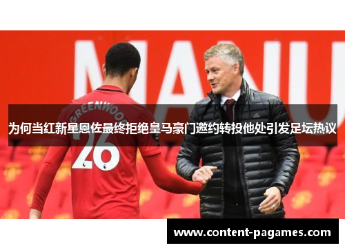 为何当红新星恩佐最终拒绝皇马豪门邀约转投他处引发足坛热议 为何当红新星恩佐最终拒绝皇马豪门邀约转投他处引发足坛热议