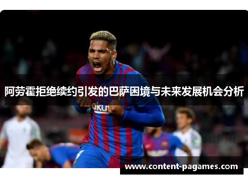 阿劳霍拒绝续约引发的巴萨困境与未来发展机会分析 阿劳霍拒绝续约引发的巴萨困境与未来发展机会分析