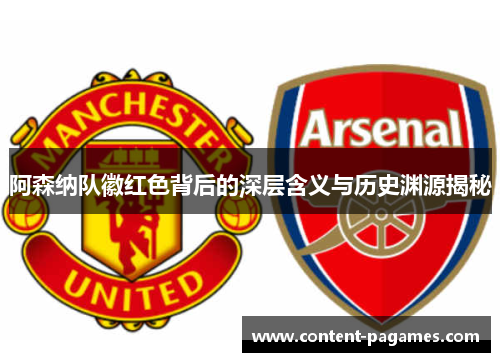 阿森纳队徽红色背后的深层含义与历史渊源揭秘 阿森纳队徽红色背后的深层含义与历史渊源揭秘