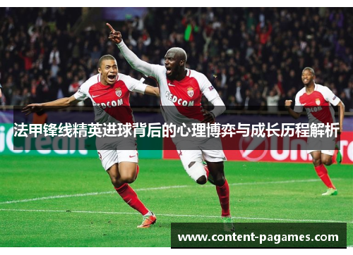 法甲锋线精英进球背后的心理博弈与成长历程解析 法甲锋线精英进球背后的心理博弈与成长历程解析