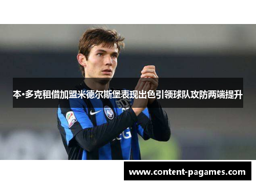 本·多克租借加盟米德尔斯堡表现出色引领球队攻防两端提升 本·多克租借加盟米德尔斯堡表现出色引领球队攻防两端提升