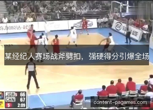 某经纪人赛场战斧劈扣，强硬得分引爆全场