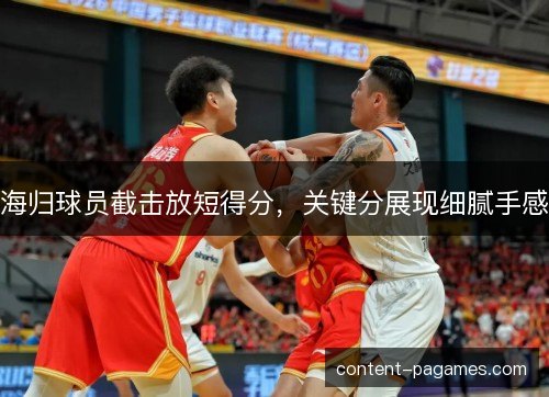 海归球员截击放短得分,关键分展现细腻手感 海归球员截击放短得分,关键分展现细腻手感